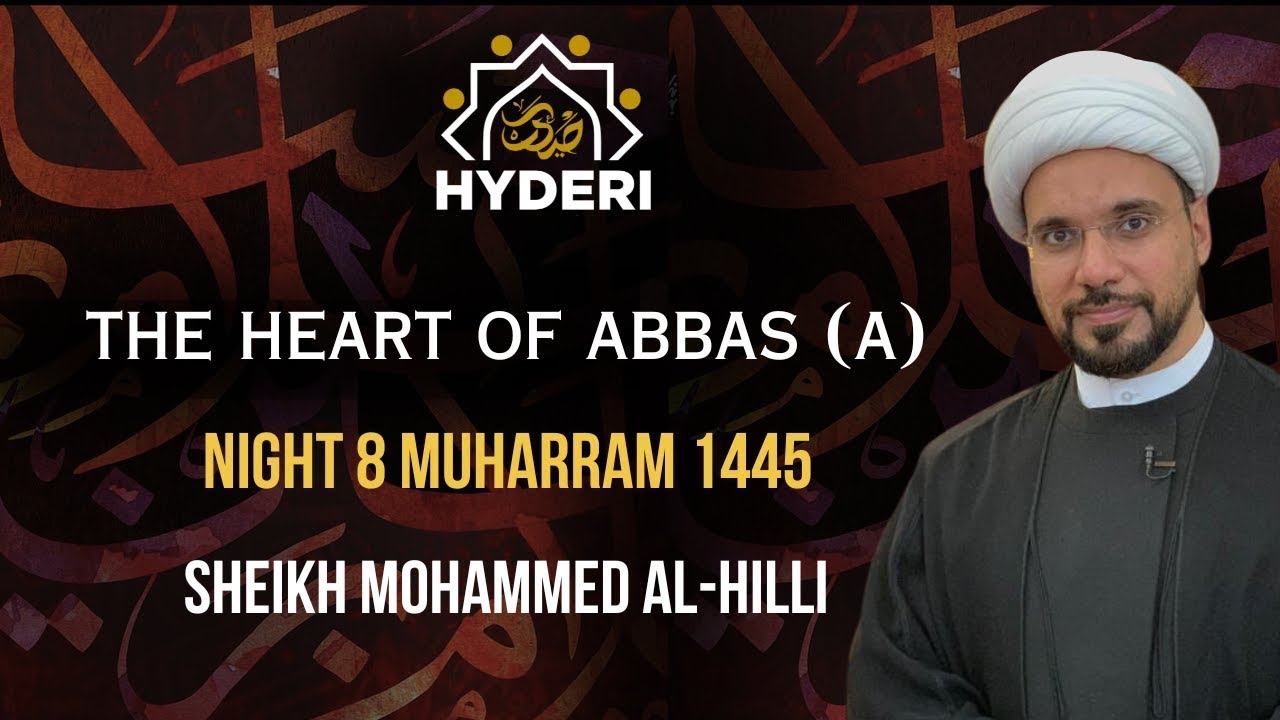 8. The Heart of Abbas (a) | Sheikh Mohammed al-Hilli | Muharram 2023 / 1445