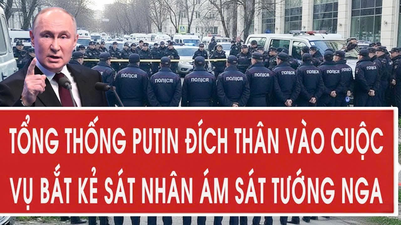 Tổng thống Putin đích thân vào cuộc vụ bắt kẻ sát nhân ám sát Tướng Nga