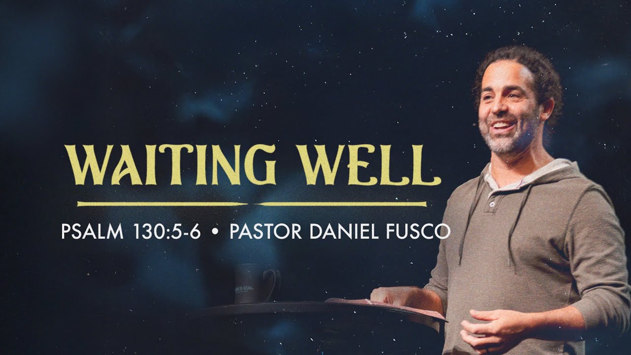 Waiting Well (Psalm 130:5-6) - Pastor Daniel Fusco