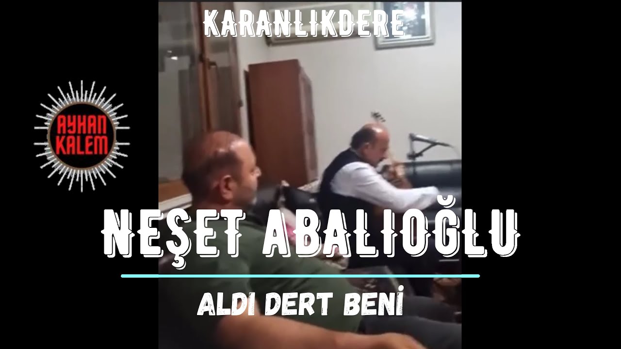 Neşet Abalıoğlu - Aldı Dert Beni Karanlıkdere