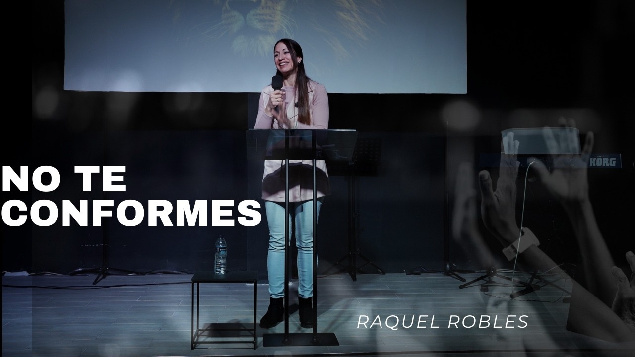 ¡ NO TE CONFORMES ! Raquel Robles. Predica 22-02-26