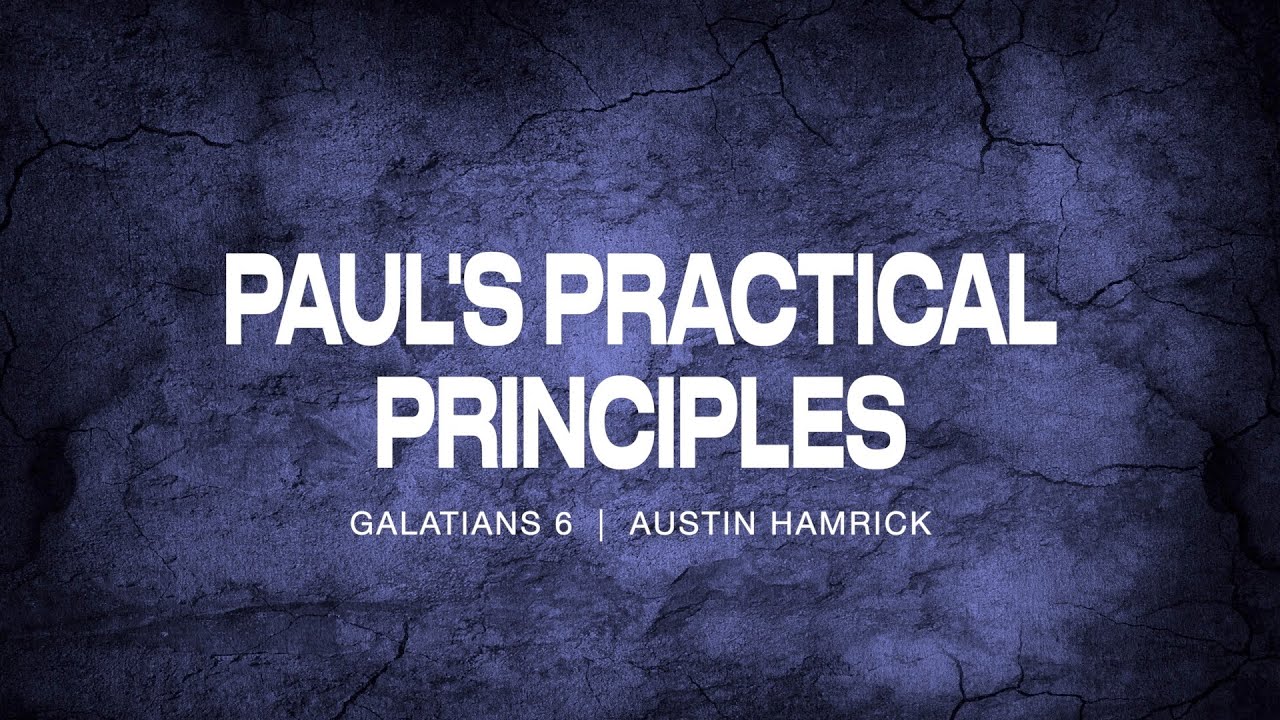 Paul's Practical Principles  |  Galatians 6  |  Austin Hamrick