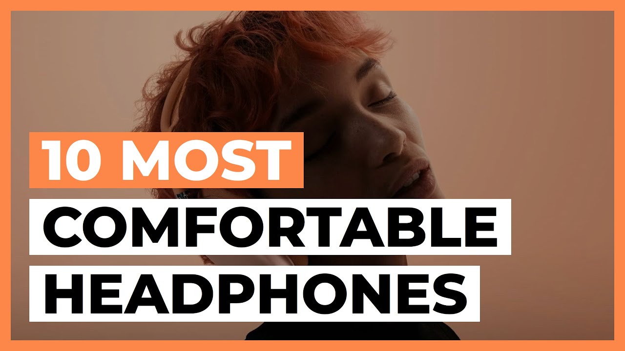 Most Comfortable Headphones in 2025 - How to Choose Comfortable Headphones?