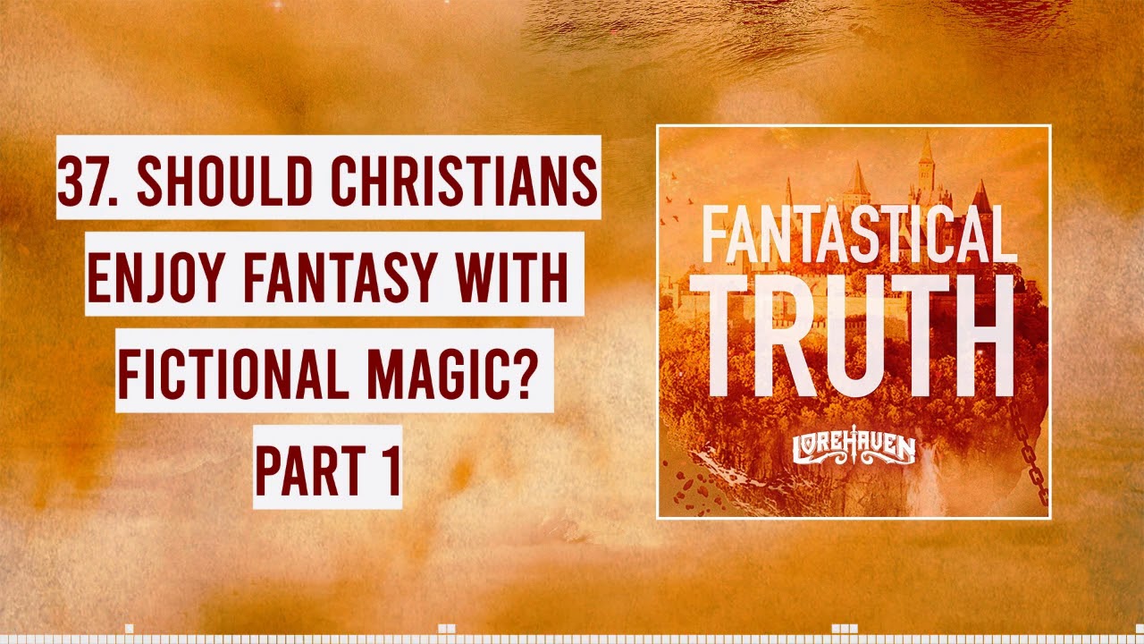 37. Should Christians Enjoy Fantasy with Fictional Magic? Part 1