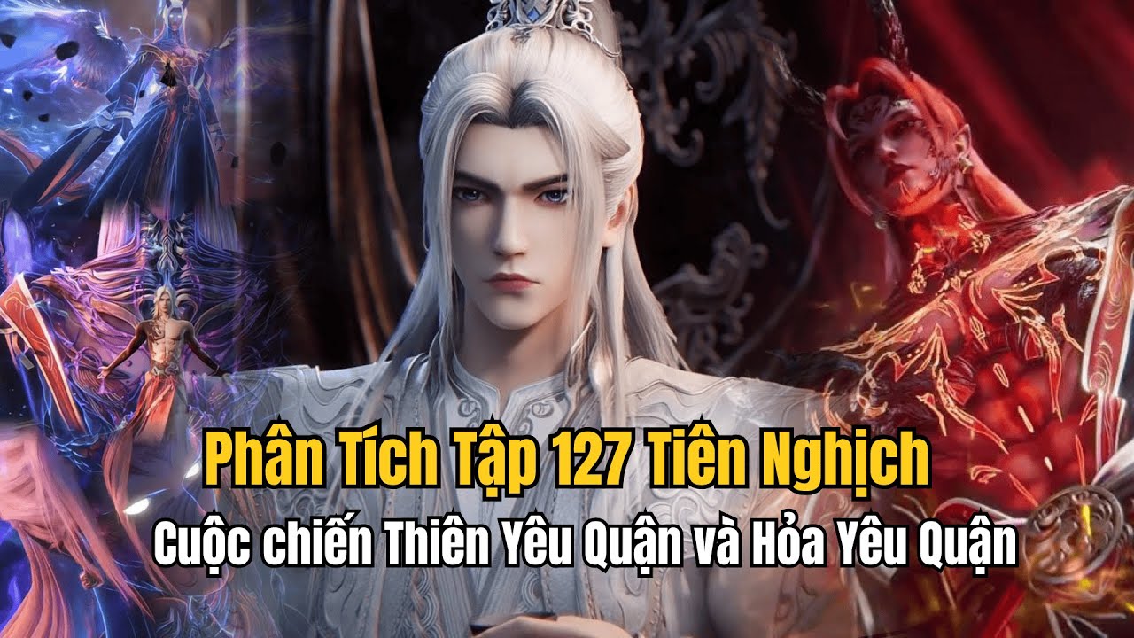Phân Tích Tập 127 Tiên Nghịch Cuộc chiến Thiên Yêu Quận và Hỏa Yêu Quận