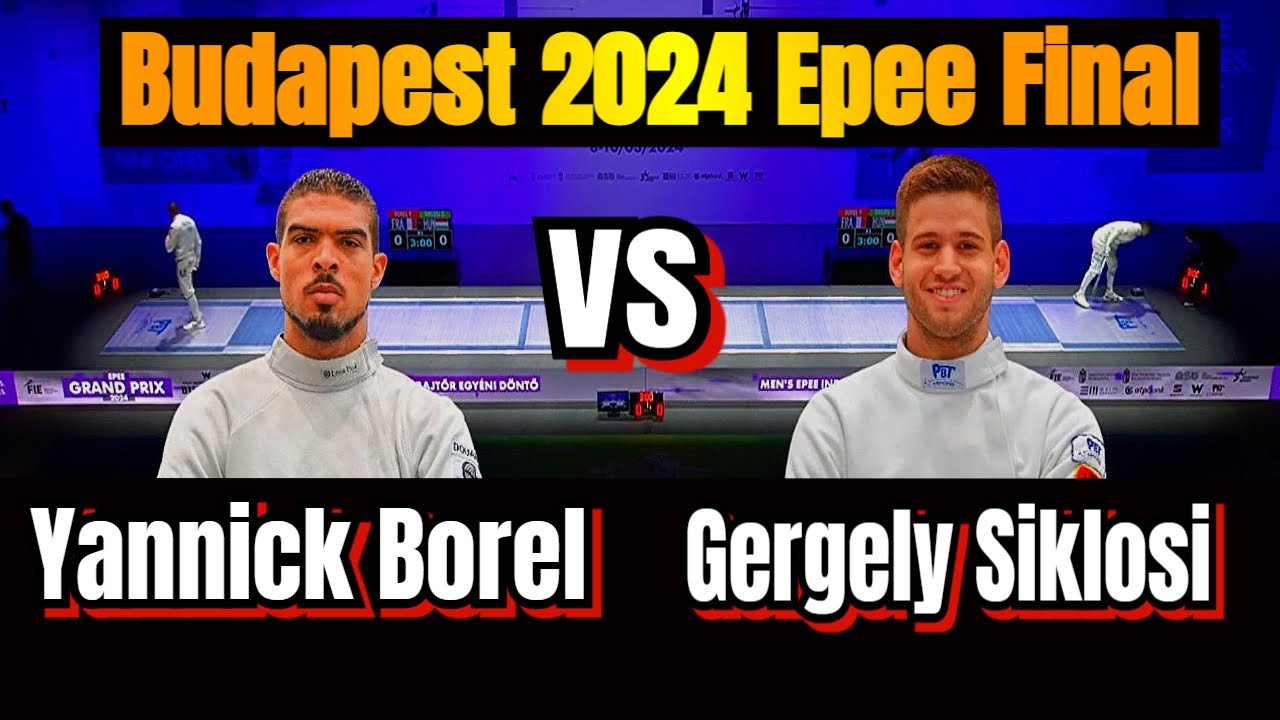 Budapest 2024 Epee Grand Prix Gold Medal Bout - Yannick Borel FRA vs Gergely Siklosi HUN