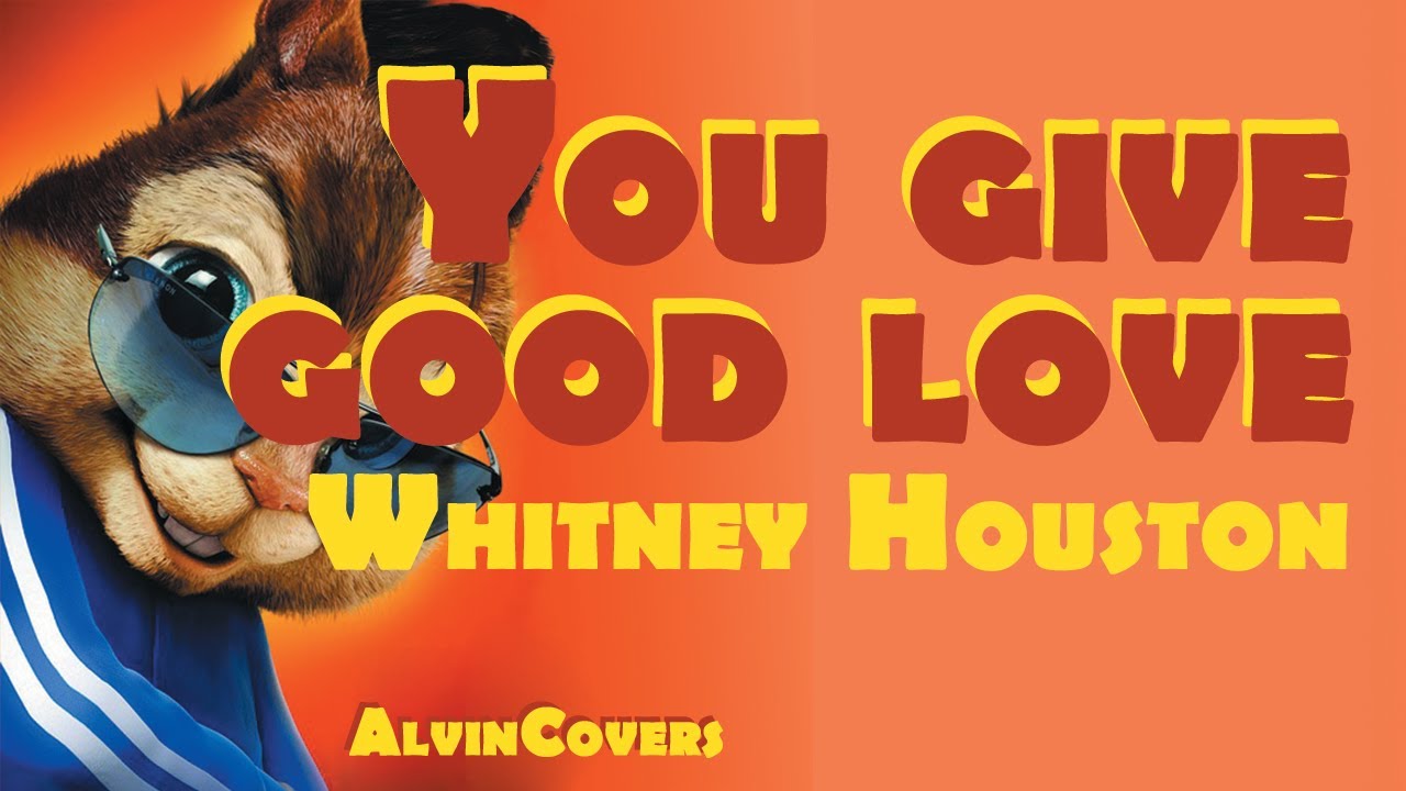 Whitney Houston - YOU GIVE GOOD LOVE - Alvin and the Chipmunks