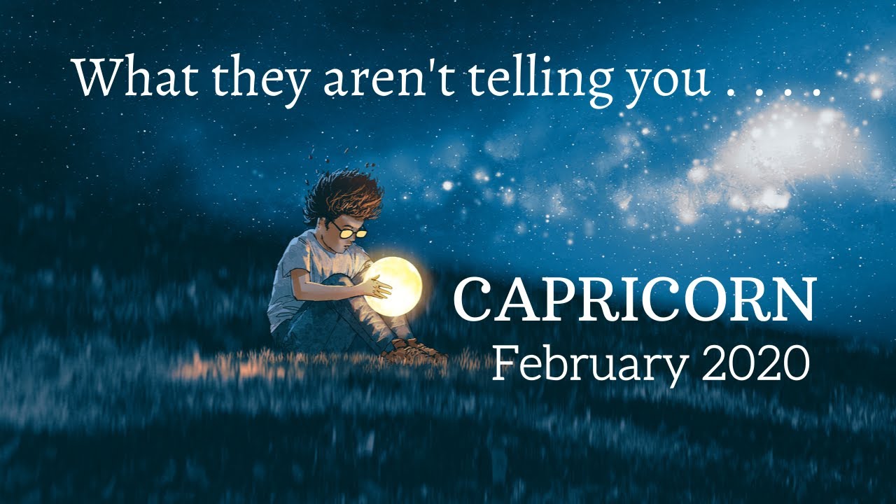 CAPRICORN: What They Aren't Telling You . . . February 2020