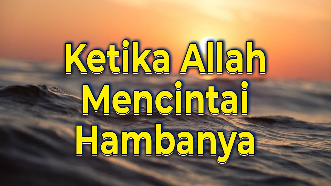 Ketika Allah Sudah Mencintai Hambanya, Maka Inilah yang Akan Terjadi Dalam Kehidupan
