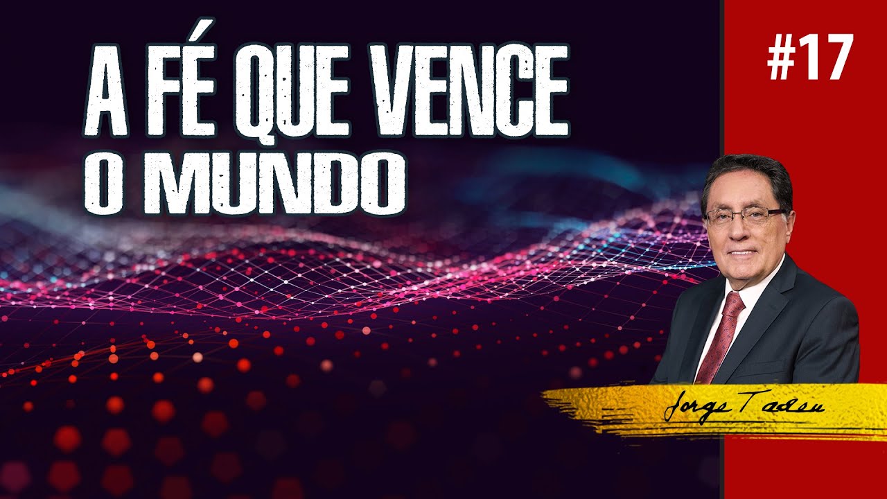 A Fé que Vence o mundo #17