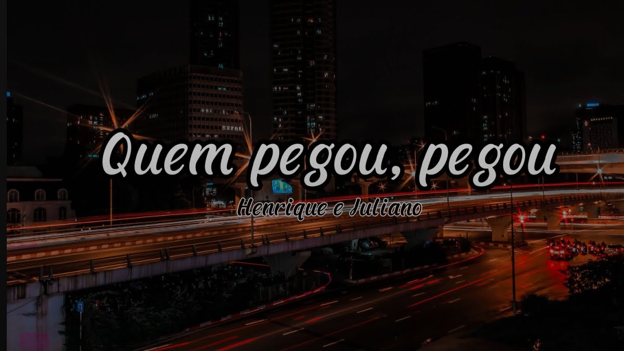 Henrique e Juliano - Quem pegou, pegou (Letra)