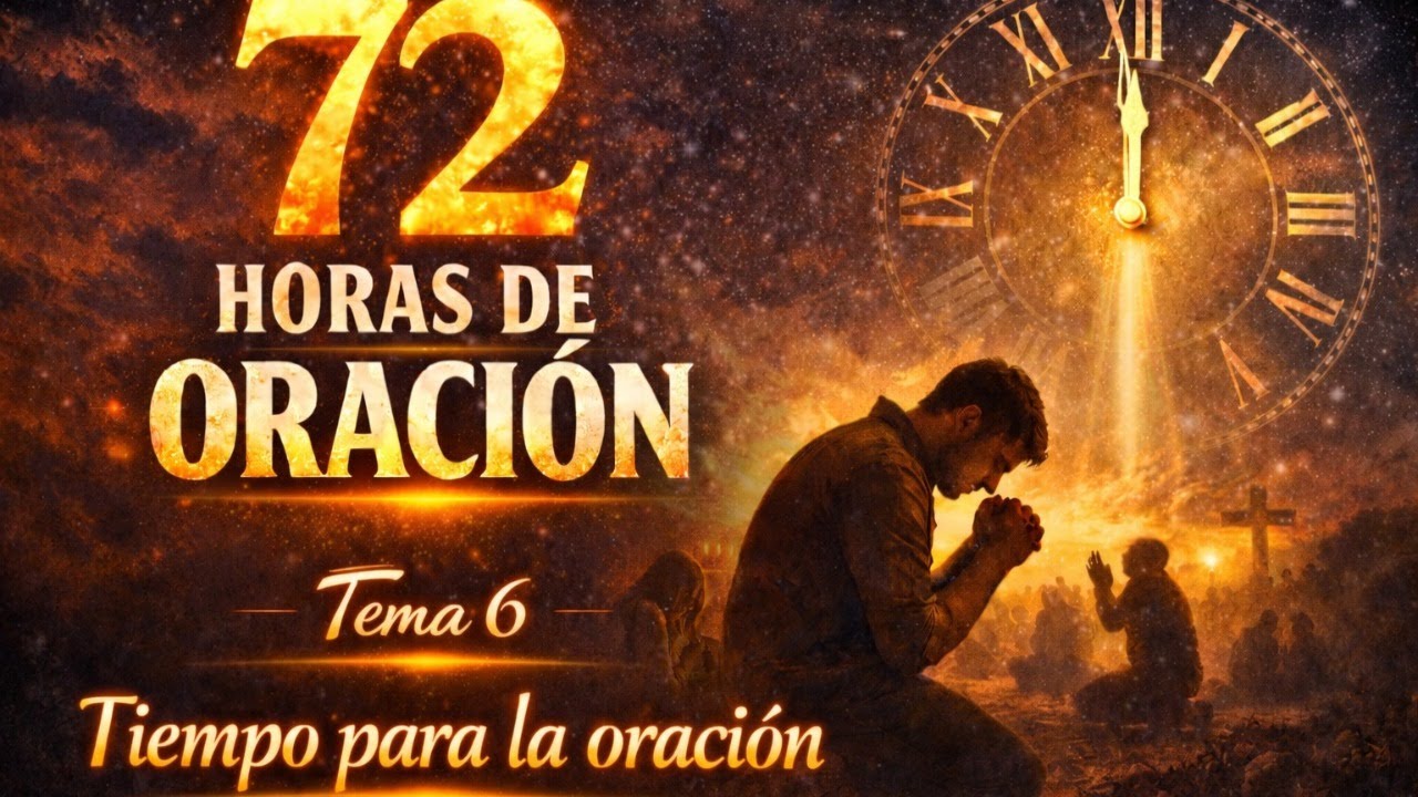 72 Horas de oración Tema 6 Tiempo para orar