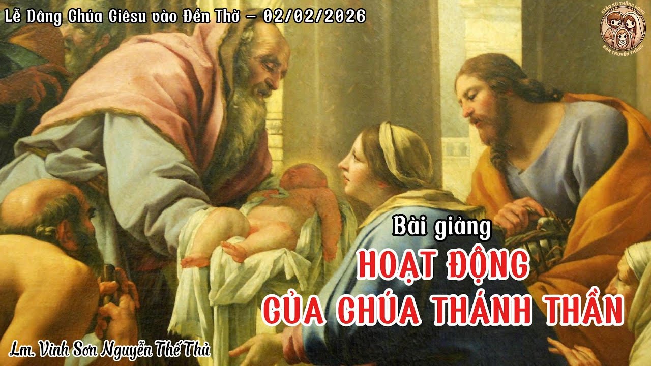 ✝️ HOẠT ĐỘNG CỦA CHÚA THÁNH THẦN | Lễ Dâng Chúa Giê-su vào Đền Thờ | Lm. Vincente Nguyễn Thế Thủ
