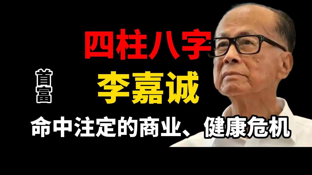 【四柱八字】李嘉诚八字分析-命中注定的商业、健康危机