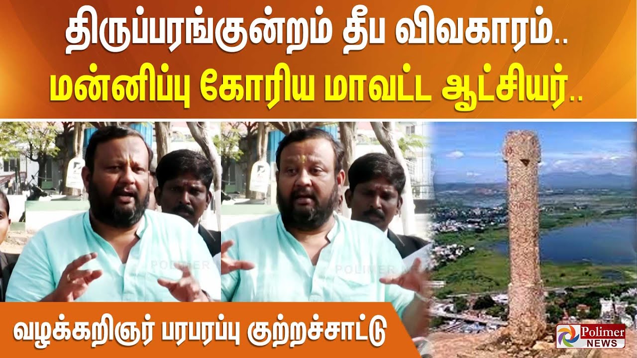 திருப்பரங்குன்றம் தீப விவகாரம்.. மன்னிப்பு கோரிய மாவட்ட ஆட்சியர்.. வழக்கறிஞர் பரபரப்பு குற்றச்சாட்டு