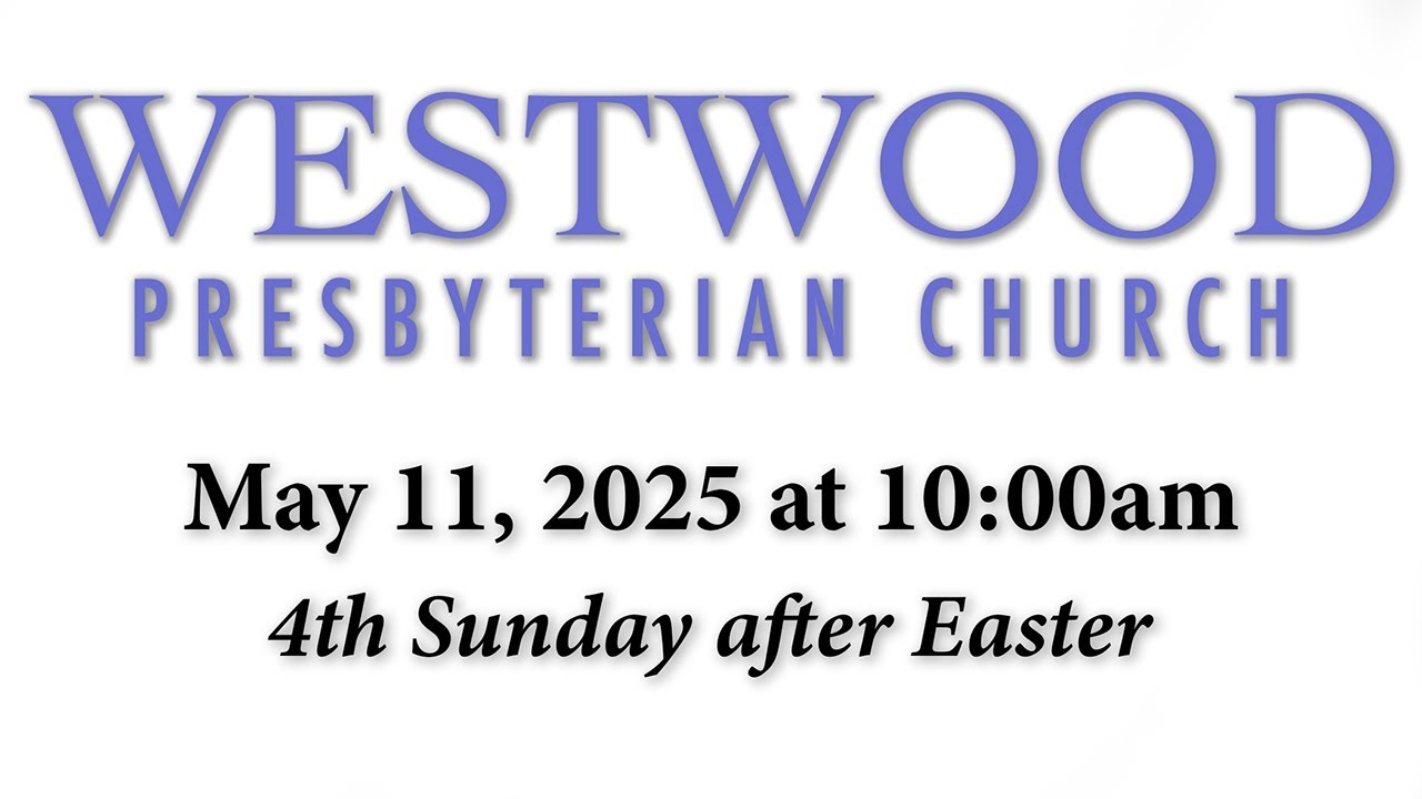 4th Sunday of Easter- (5/11/25) 10am LIVESTREAM Service // Westwood Presbyterian Church