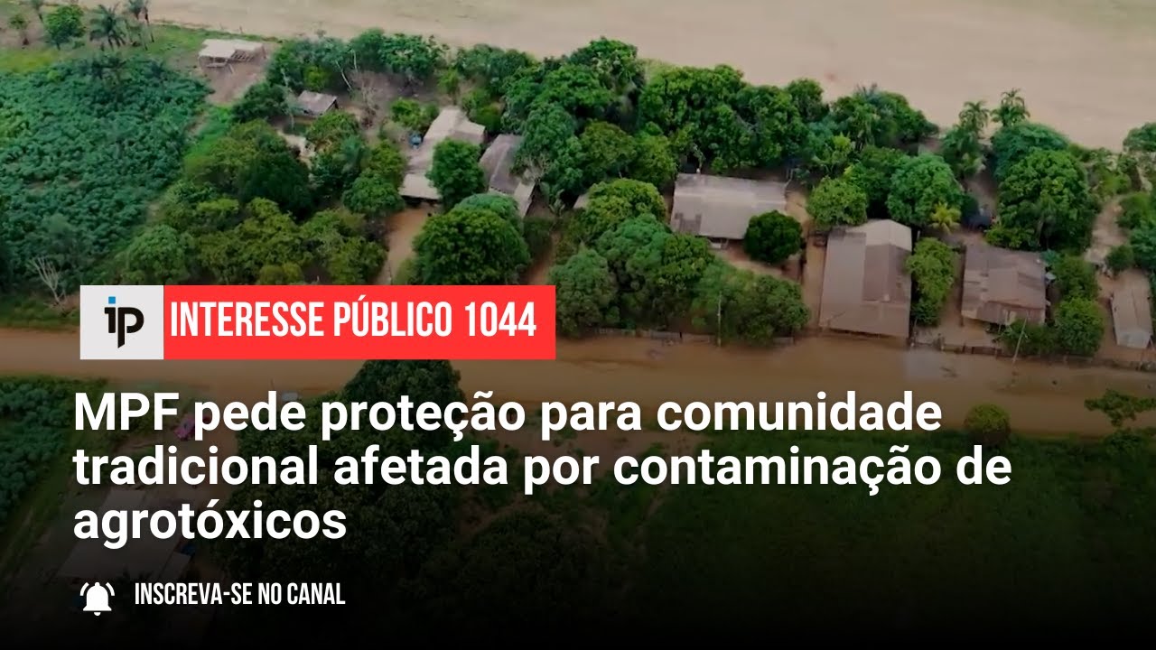 MPF pede prote&ccedil;&atilde;o para comunidade tradicional afetada por contamina&ccedil;&atilde;o de agrot&oacute;xicos - IP 1044