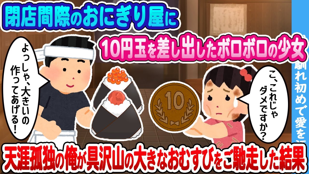 【2ch馴れ初め】閉店間際のおにぎり屋に10円玉を握りしめてきたボロボロの少女　天涯孤独の俺が具沢山の大きなおむすびをご馳走した結果