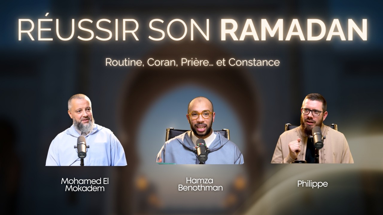 Réussir son Ramadan : Routine, Coran, Prière… et Constance - Philippe | Hamza | Mohamed El Mokadem