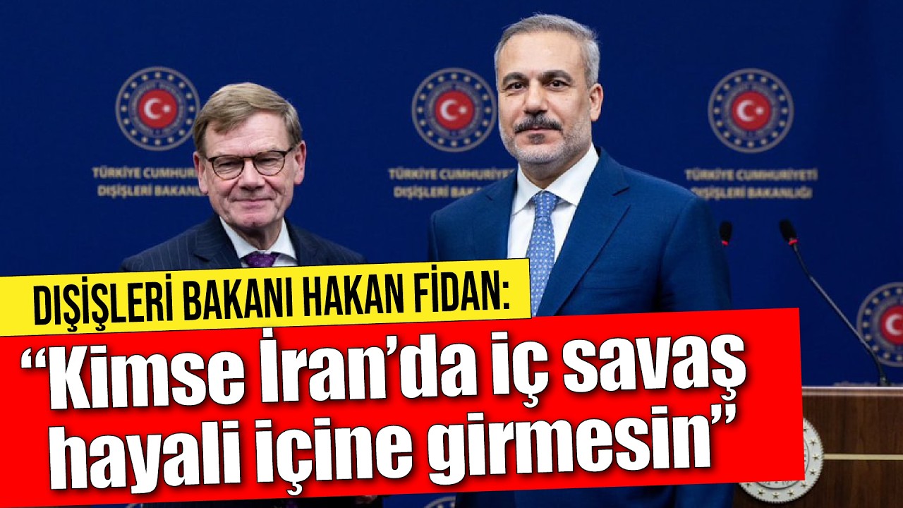 Dışişleri Bakanı Hakan Fidan: Kimse İran’da iç savaş hayali içine girmesin