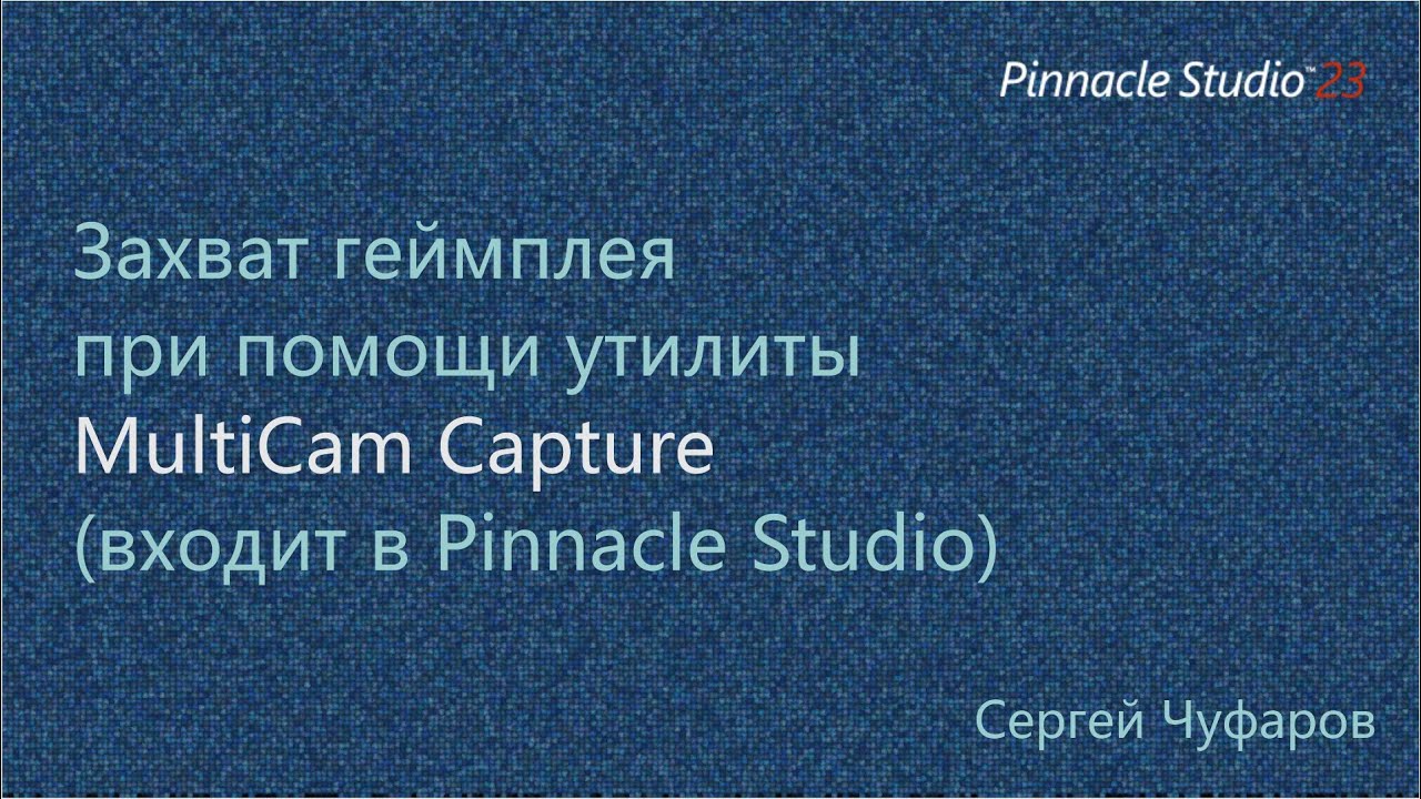 Захват геймплея при помощи утилиты MultiCam Capture (входит в Pinnacle Studio)