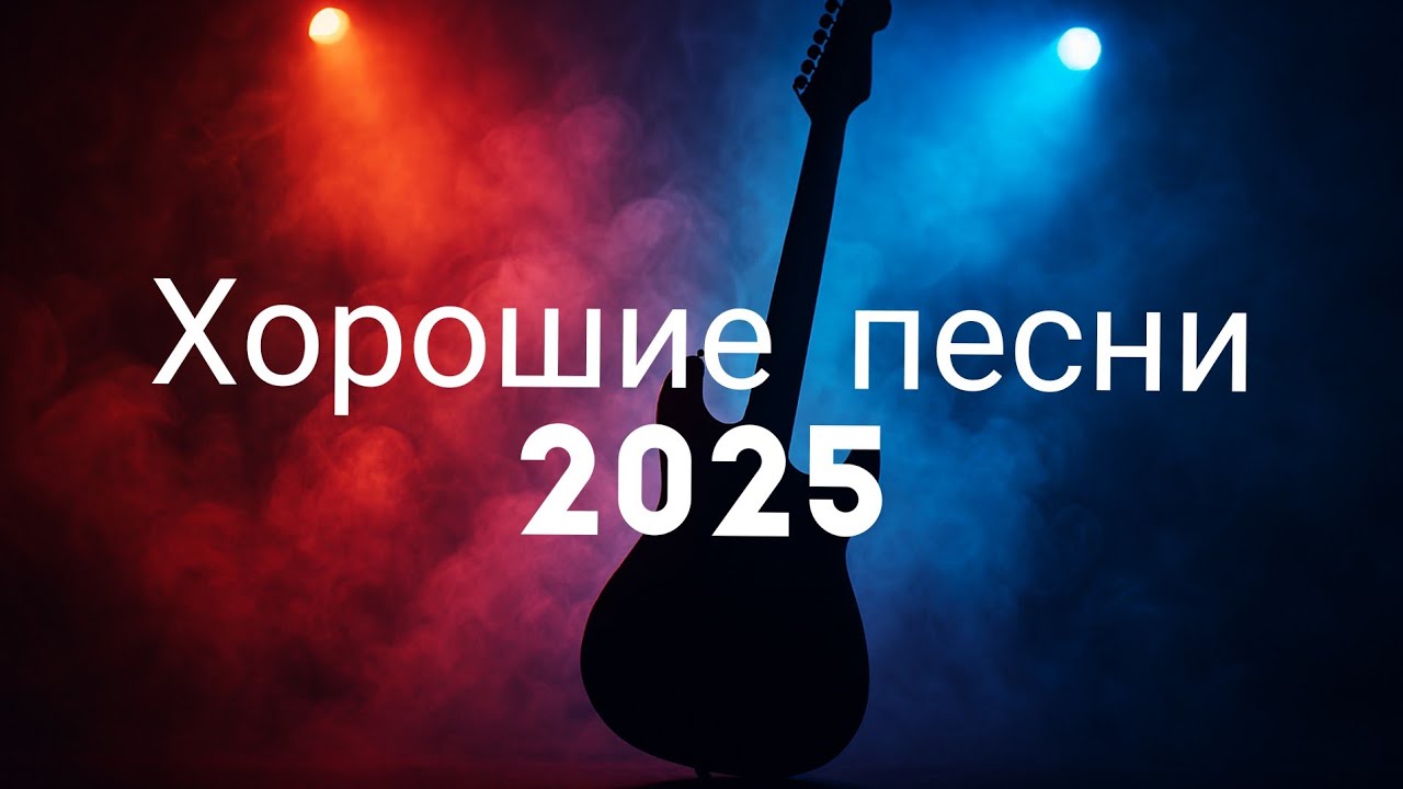 Хорошие песни 2025
