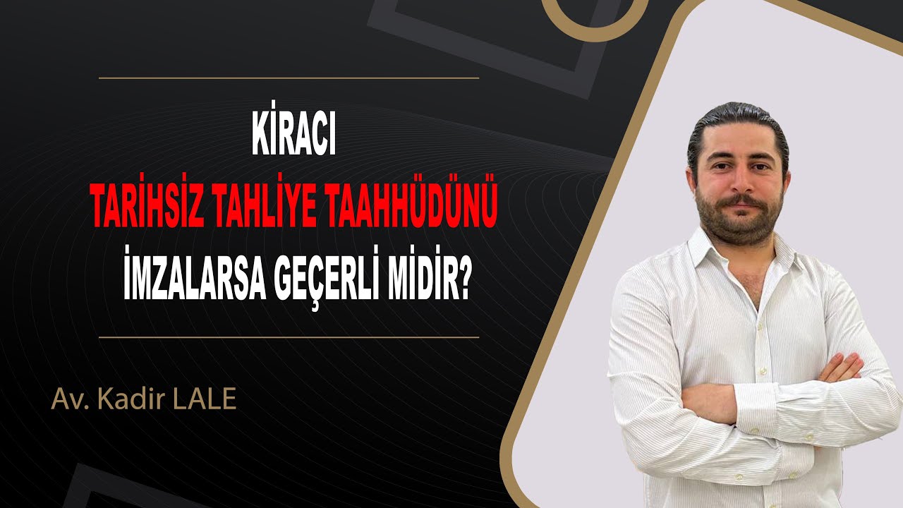 TAHLİYE TAAHHÜTNAMESİ NEDİR GEÇERLİLİK ŞARTLARI NELERDİR / Av.Kadir LALE