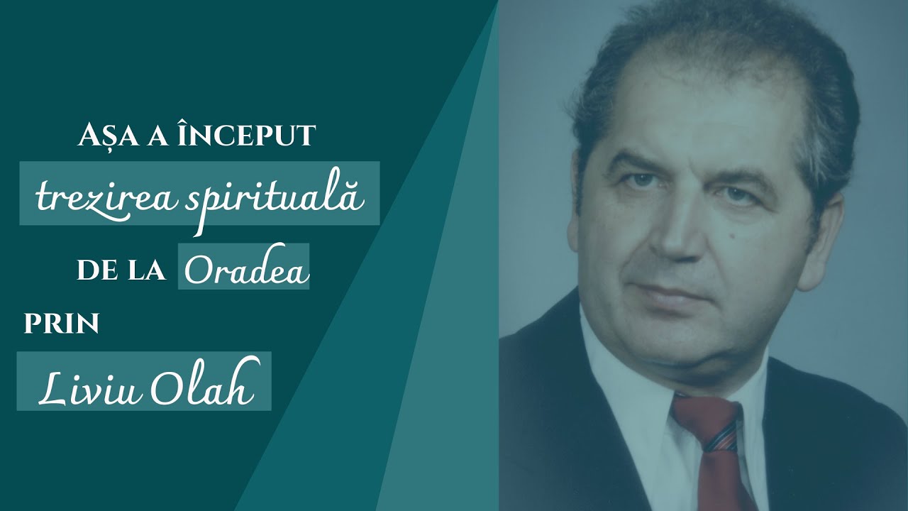 Liviu Olah │Așa a început trezirea spirituală de la Oradea