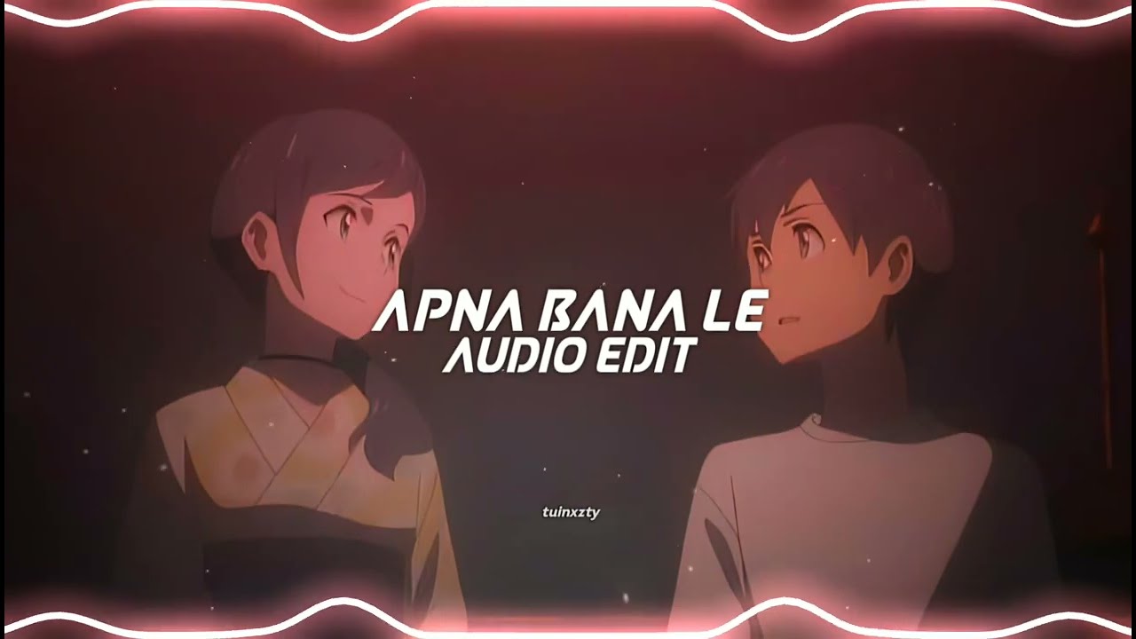 apna bana le - Arijit Singh [edit audio]