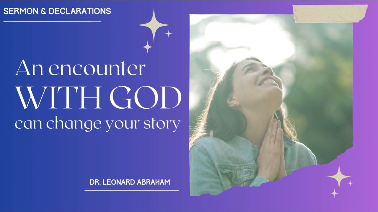 An encounter with God can change the story || Dr Leonard Abraham || Sermon & Declarations
