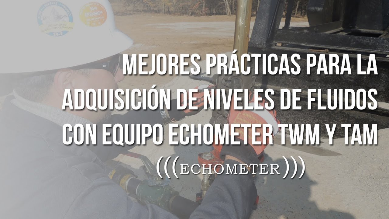 Mejores Prácticas para la adquisición de niveles de fluidos con equipo Echometer TWM y TAM