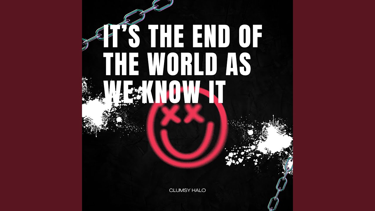 It’s the End of the World as We Know It