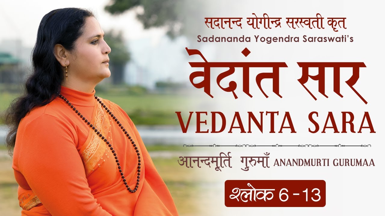 वेदांत सार : श्लोक 6 - 13 | आनन्दमूर्ति गुरुमाँ | Vedanta Sara : Shloka 6 - 13 | Anandmurti Gurumaa
