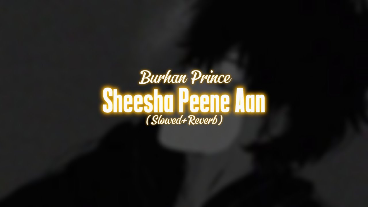 Sheesha Peene Aan Te Jeene Aan (Slowed + Reverb) Prod By Burhan Prince