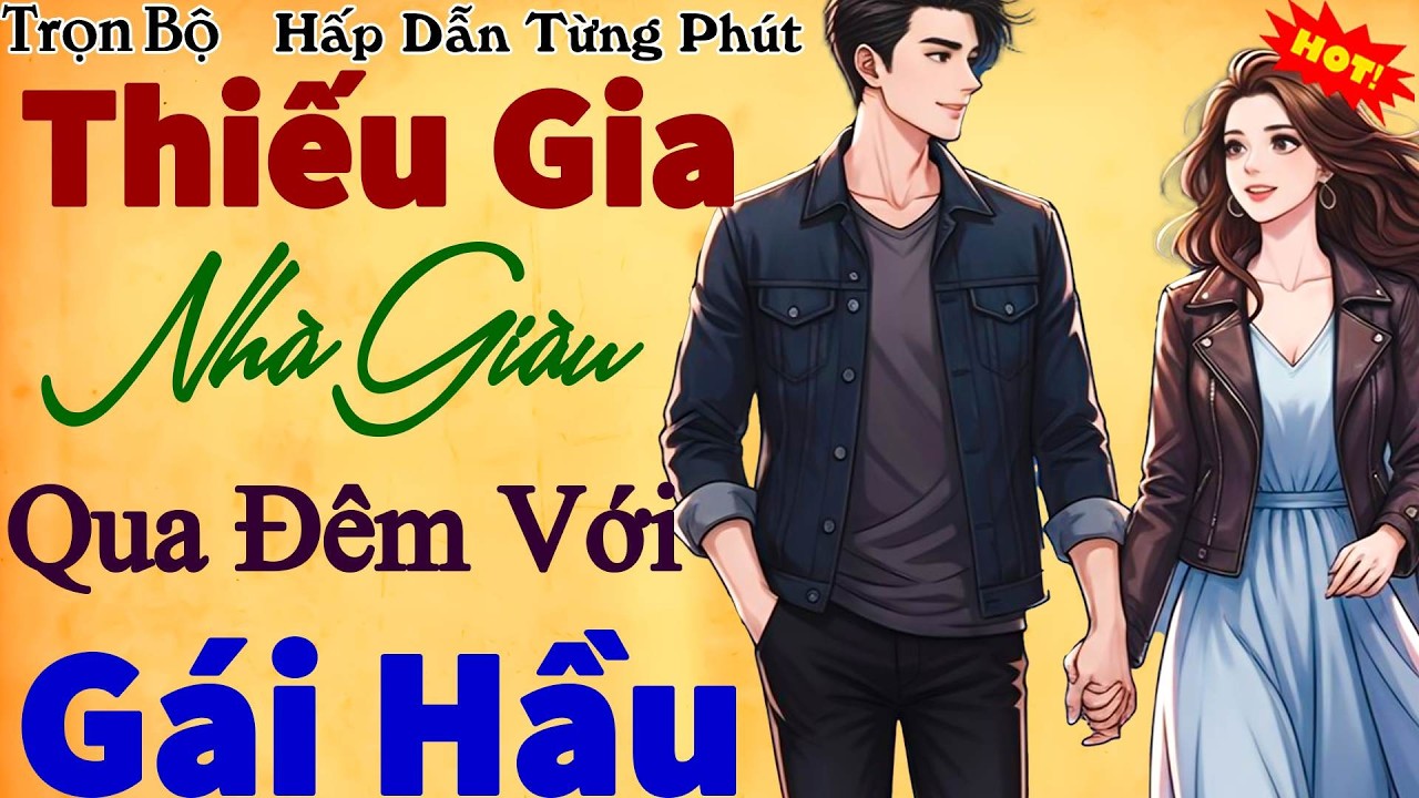 Vừa Nghe Đã Thấy Mê Mệt:THIẾU GIA NHÀ GIÀU QUA ĐÊM VỚI GÁI HẦU - Truyện ngôn tình lôi cuốn nhất trưa