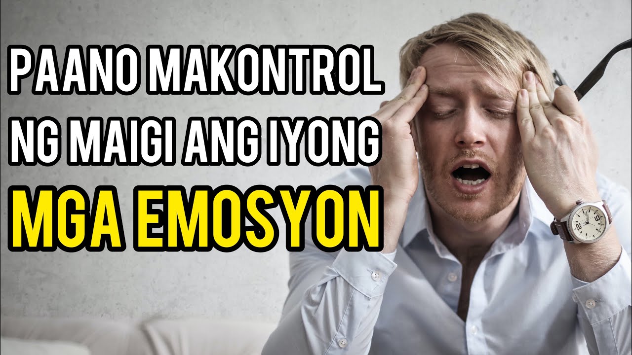Paano Makontrol Ng Maigi Ang Iyong Mga Emosyon? (7 STEPS PARA MAGAWA MO ITO)