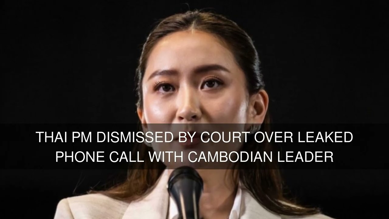 Thai PM dismissed by court over leaked phone call with Cambodian leader