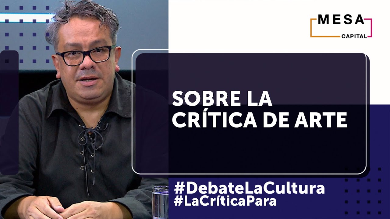 &iquest;Qu&eacute; es la cr&iacute;tica de arte? | Debate la cultura - Mesa Capital