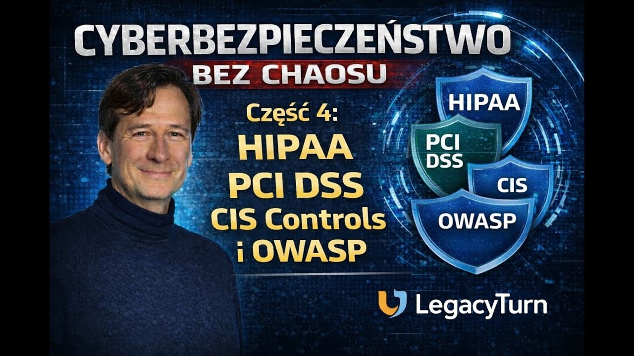 Cyberbezpieczeństwo bez chaosu – Część 4HIPAA, PCI DSS, CIS Controls i OWASP Legacyturn​