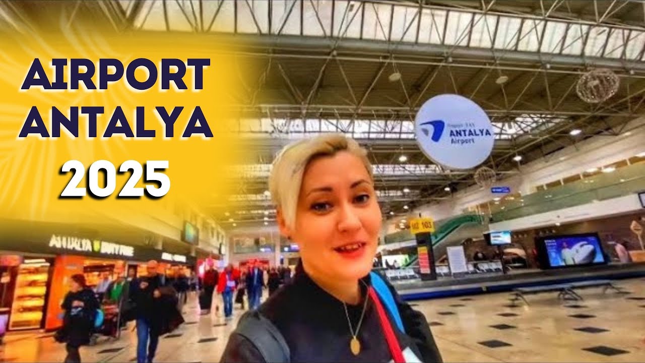 ANTALYA AIRPORT TURKEY 2025. WHAT YOU NEED TO KNOW ARRIVAL