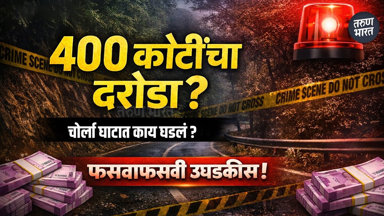चोर्ला घाटात 400 कोटींच्या जुन्या नोटा पळवण्याच्या प्रकरणाचा तपास गतीने सुरू | Tarun Bharat News