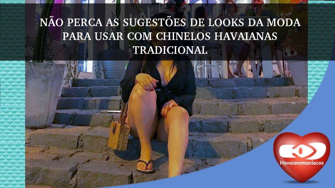 NÃO PERCA AS SUGESTÕES DE LOOKS DA MODA PARA USAR COM CHINELOS HAVAIANAS TRADICIONAL