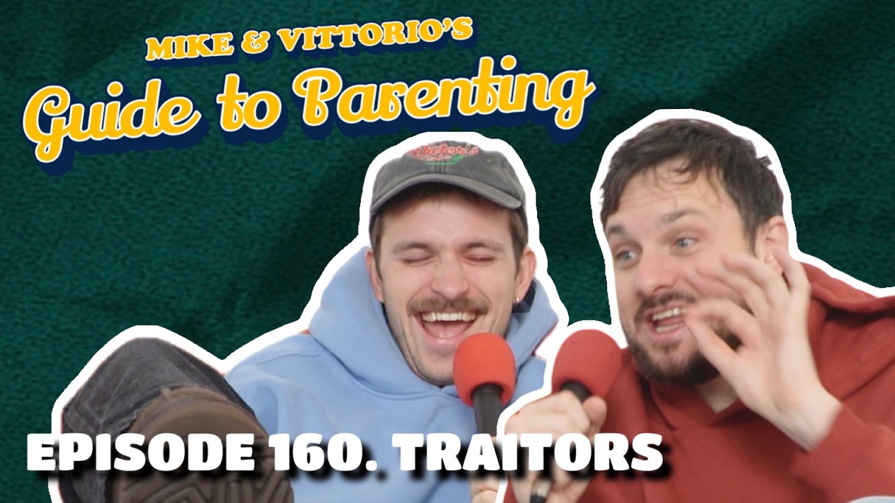 160. Traitors - Mike & Vittorio's Guide to Parenting