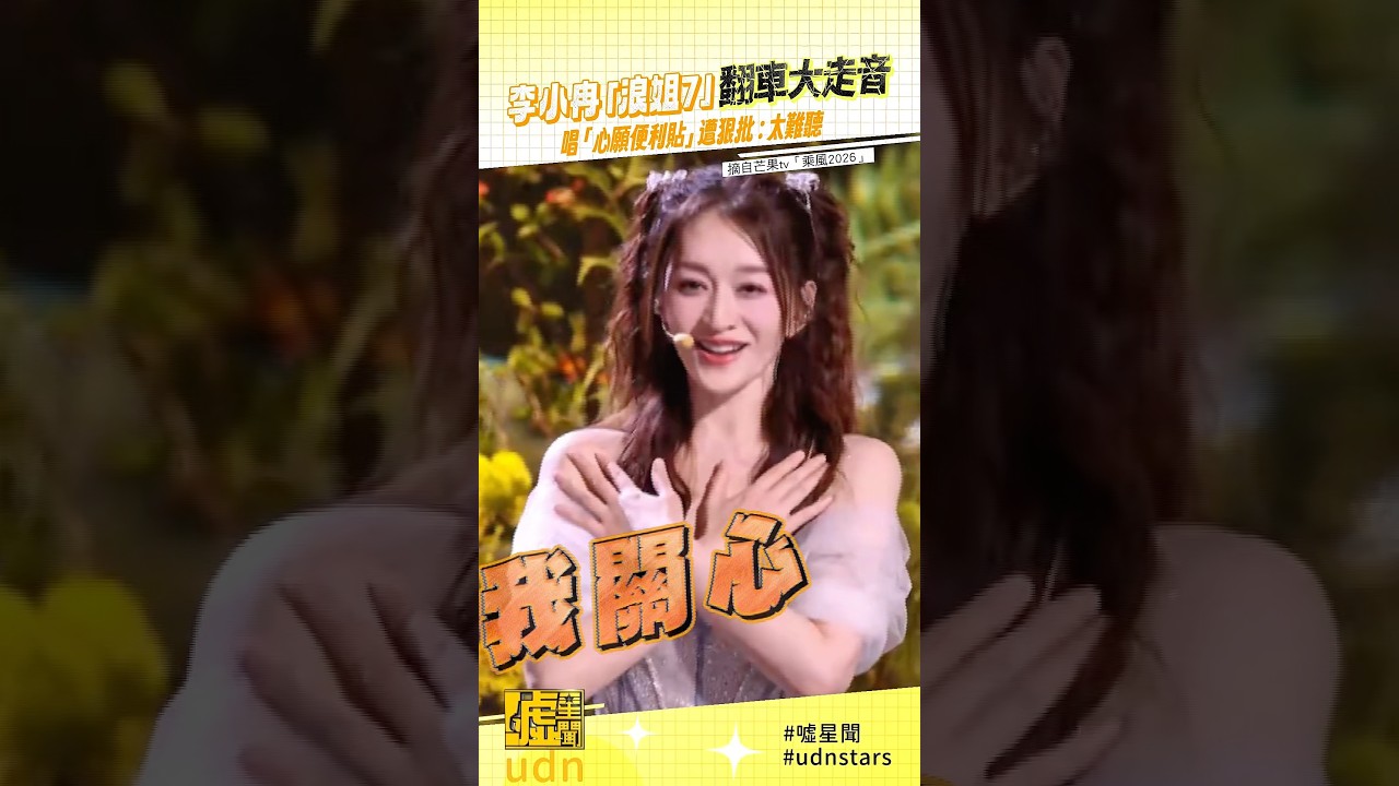 #李小冉 「 #浪姐7 」 #翻車 大 #走音 唱「 #心願便利貼 」遭狠批：太難聽