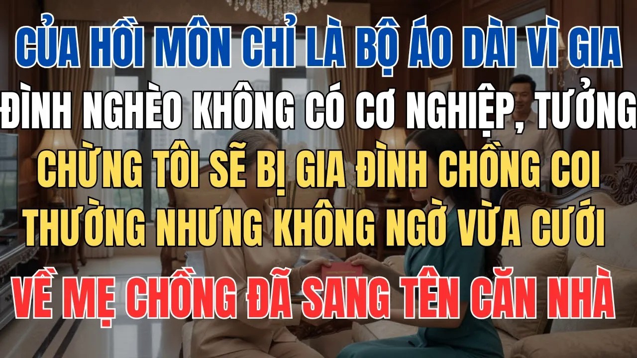 Tưởng Chừng Bị Gia Đình Chồng Coi Thường Vì Của Hồi Môn Chỉ Có Bộ Áo Dài, Không Ngờ Cưới Về Bà Sang