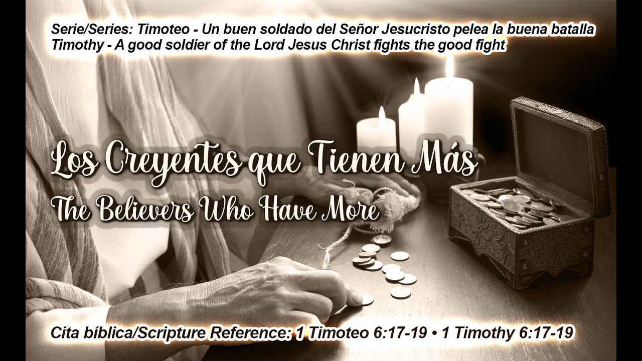 Sermón: Los  Creyentes que Tienen Más / 1 Timoteo 6: 17 - 19
