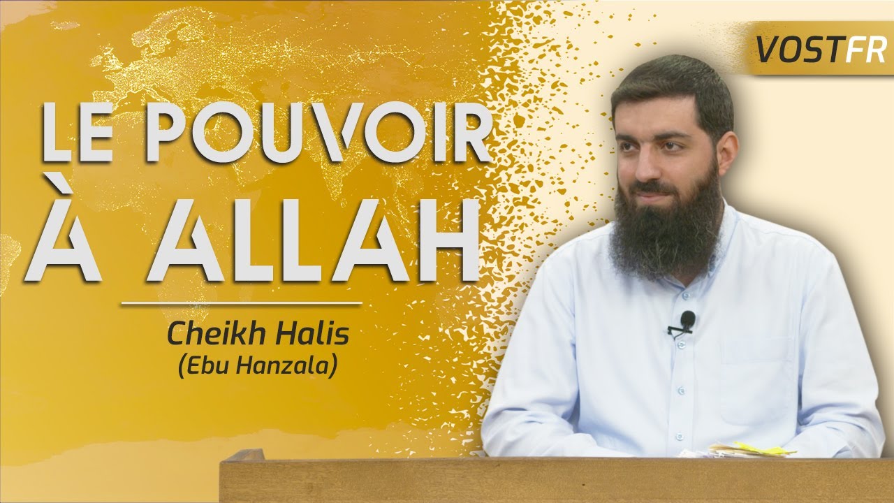 « Le pouvoir n’appartient qu’à Allah » : sens et importance du verset | Cheikh Halis (Ebu Hanzala)