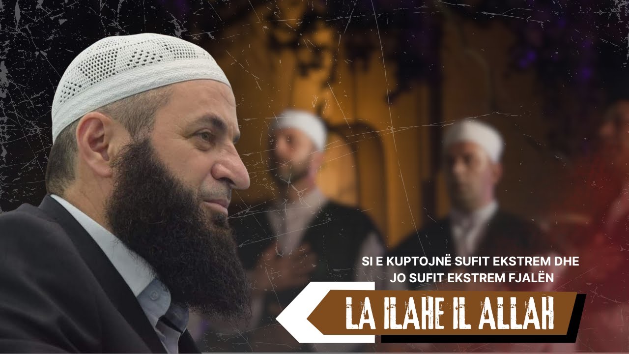 Si e kuptojnë sufit ekstrem dhe jo sufit ekstrem fjalën La ilahe il-lAllah | Hoxhë Sadullah Bajrami
