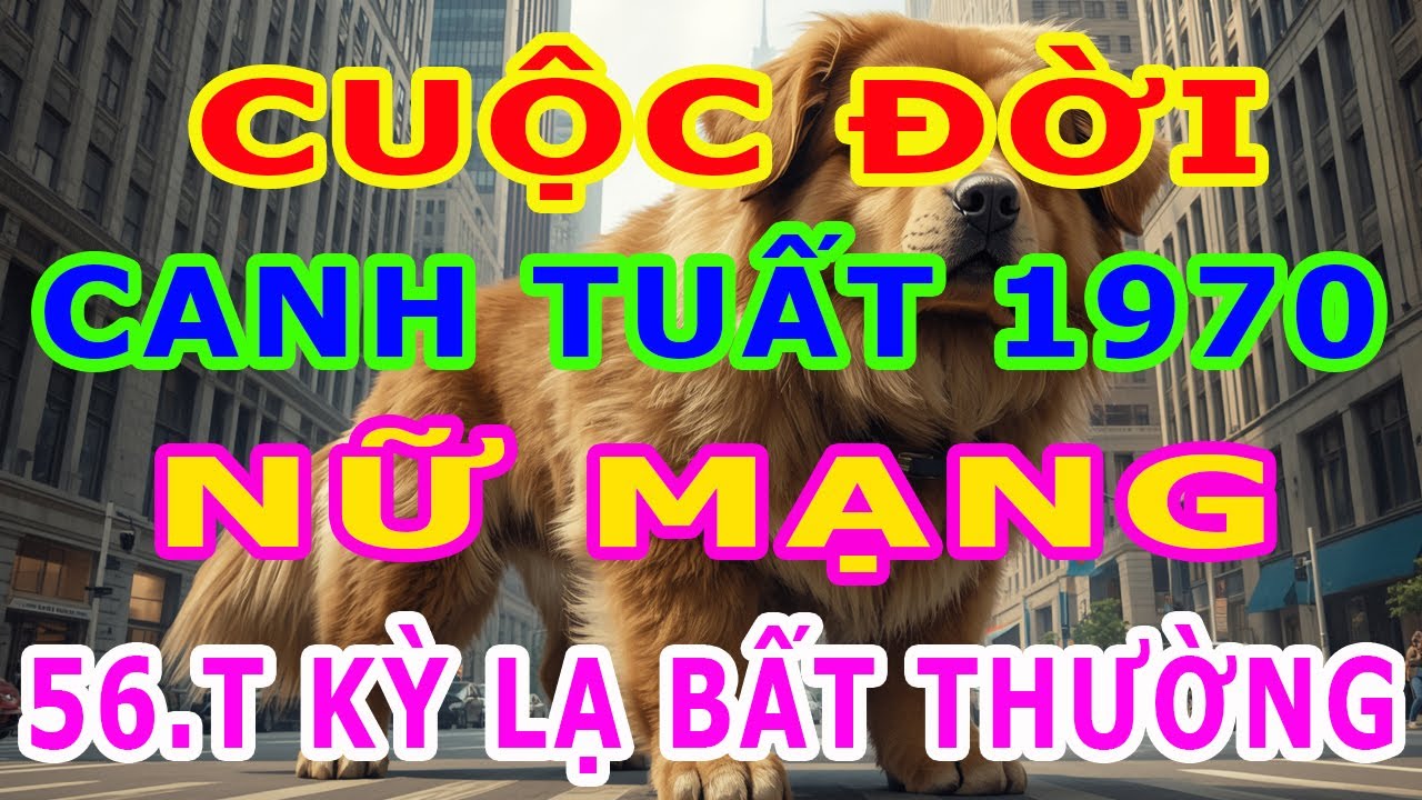 Tử Vi Trọn Đời Nữ MẠNG Tuổi Canh Tuất 1970, Từ 56 Tuổi Về Sau Sẽ Như Thế Nào