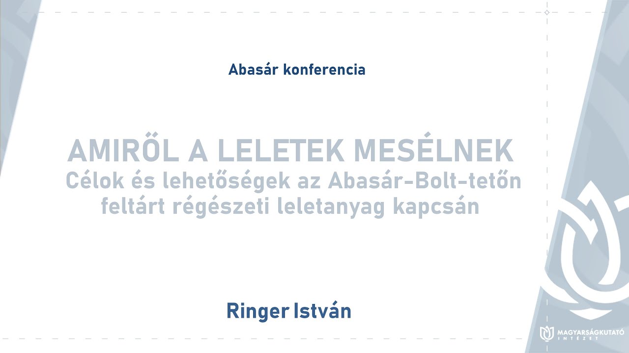 MKI | Abasár konferencia - Ringer István: Amiről a leletek mesélnek 2024.04.16.